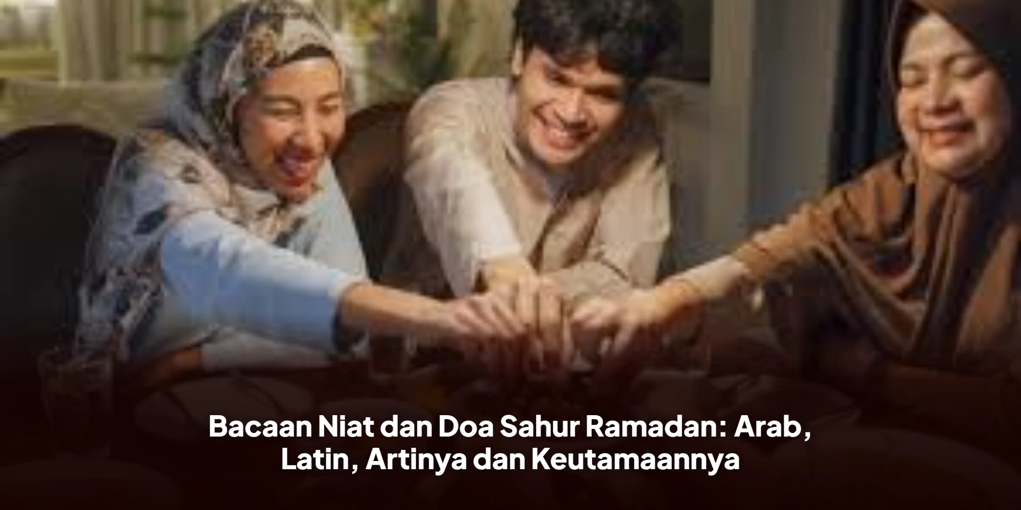 Jangan Sampai Keliru! Inilah Lafal Niat Sahur Ramadan yang Benar dan Artinya