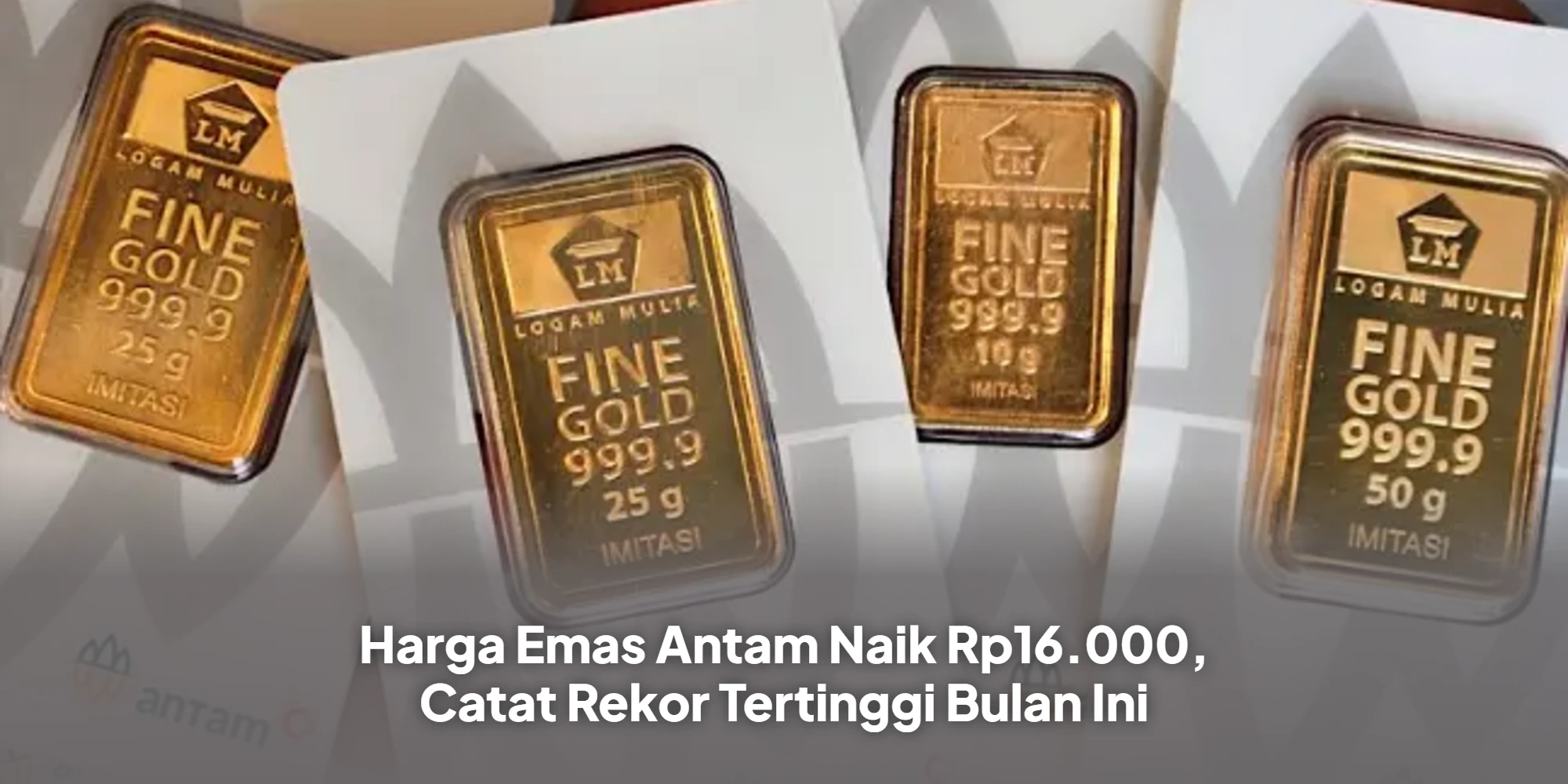 Harga Emas Antam Naik Rp16.000, Catat Rekor Tertinggi Bulan Ini