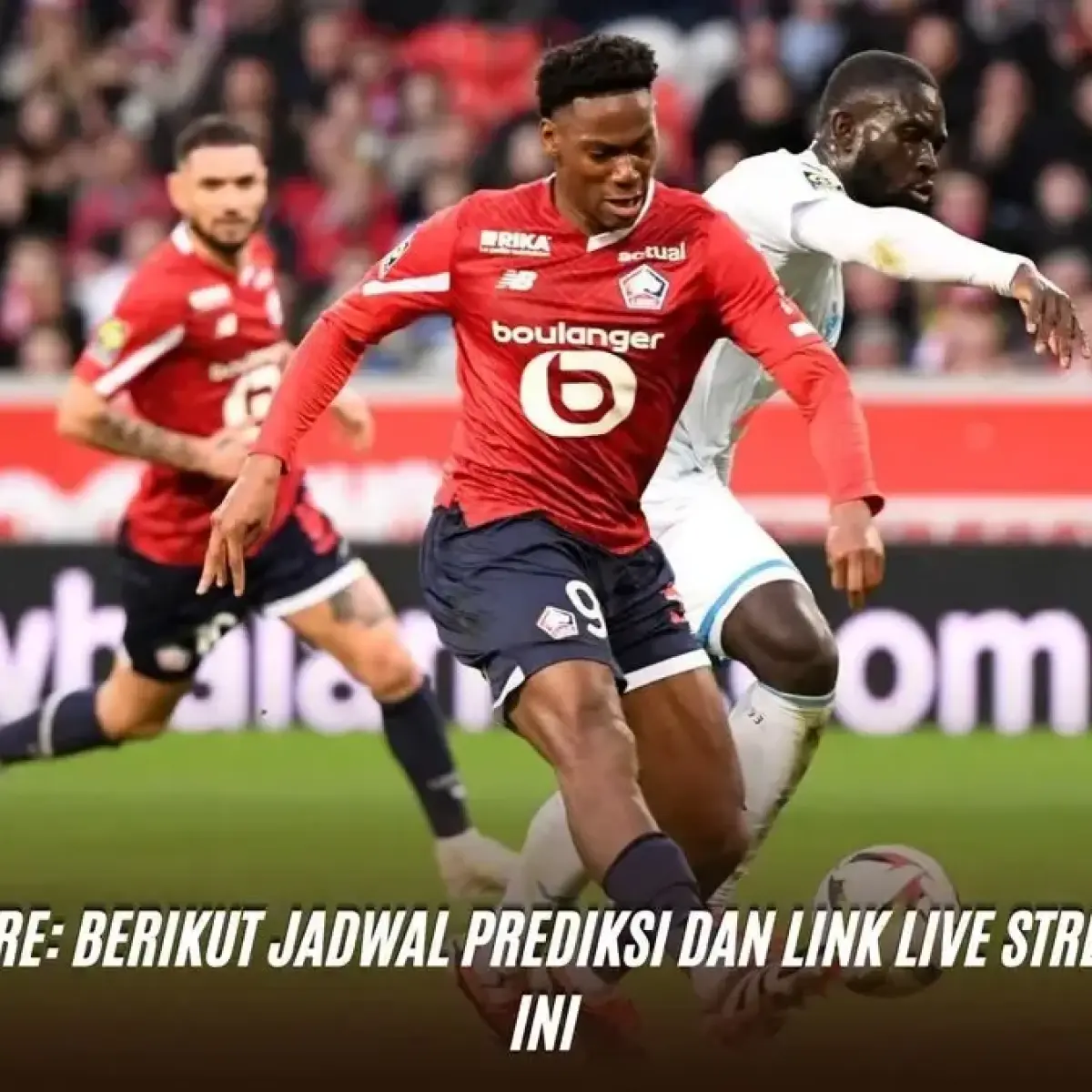 Lille Berjuang Keras Kontra Le Havre demi Tiket Kompetisi Eropa di Pekan Krusial Ligue 1